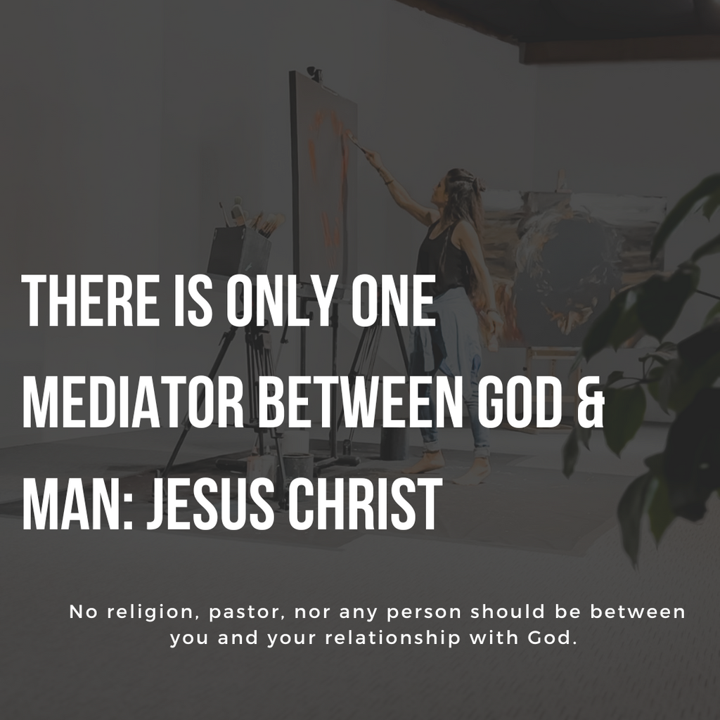There is Only One Mediator Between God & Man: Jesus Christ